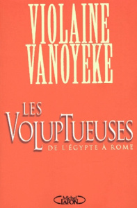 Les voluptueuses. De l'Egypte à Rome - Vanoyeke Violaine
