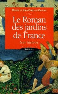 LE ROMAN DES JARDINS DE FRANCE. Leur histoire - Le Dantec Jean-Pierre ; Le Dantec Denise
