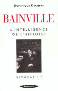 Bainville. L'intelligence de l'histoire - Decherf Dominique