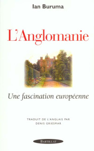 L'anglomanie. Une fascination européenne - Buruma Ian