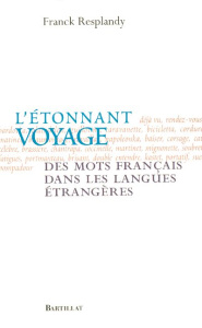 L'étonnant voyage des mots français. Dans les langues étrangères - Resplandy Franck