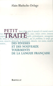 Petit traité des finesses et des nouveaux tourments de la langue française - Bladuche-Delage Alain