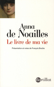 Le livre de ma vie. Suivi de "Ici finit mon enfance" et de "La Lyre naturelle" - Noailles Anna de ; Broche François
