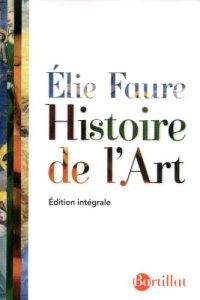 Histoire de l'Art. Edition intégrale - Faure Elie ; Dupuis-Labbé Dominique