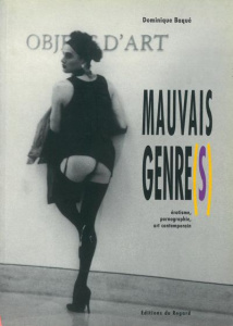Mauvais genre(s). Erotisme, pornographie, art contemporain - Baqué Dominique