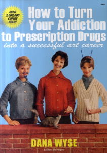How to Turn Your Addiction to Prescription Drugs into a Successful Art Career - Wyse Dana ; Hunt Mike ; Hockertz Mike ; Obrist Han