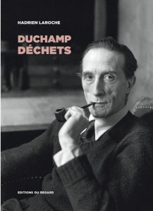 Duchamp déchets. Les hommes, les objets, la catastrophe - Laroche Hadrien