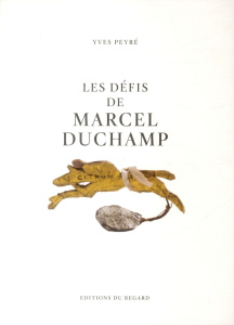 Les défis de Marcel Duchamp - Peyré Yves