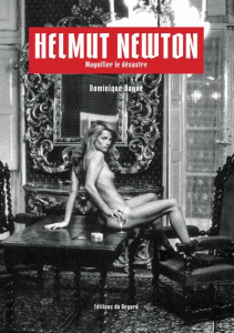 Helmut Newton. Magnifier le désastre - Baqué Dominique