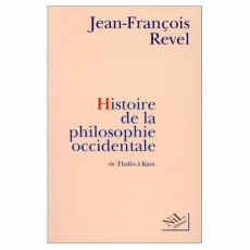 Histoire de la philosophie occidentale. De Thalès à Kant - Revel Jean-François