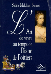 L'art de vivre au temps de Diane de Poitiers - Melchior-Bonnet Sabine