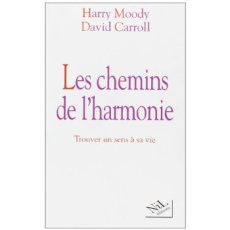 LES CHEMINS DE L'HARMONIE. Trouver un sens à sa vie - Carroll David ; Moody Harry