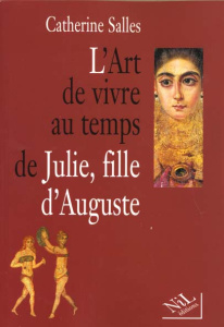 L'art de vivre au temps de Julie, fille d'Auguste - Salles Catherine