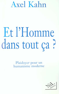 ET L'HOMME DANS TOUT CA ? Plaidoyer pour un humanisme moderne - Kahn Axel