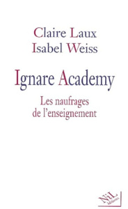 Ignare Academy. Les naufrages de l'enseignement - Laux Claire ; Weiss Isabel