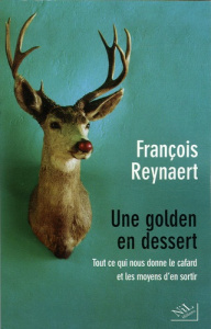 Une Golden en dessert. Tout ce qui nous donne le cafard et les moyens d'en sortir - Reynaert François