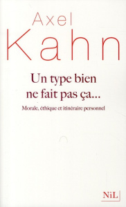 Un type bien ne fait pas ça... Morale, éthique et itinéraire personnel - Kahn Axel