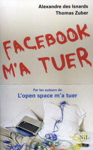 Facebook m'a tuer - Zuber Thomas ; Isnards Alexandre des