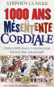 1 000 ans de mésentente cordiale. L'histoire anglo-française revue par un rosbif - Clarke Stephen ; Cruvellier Thierry