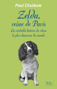 Zelda, reine de Paris. La véritable histoire du chien le plus chanceux du monde - Chutkow Paul ; Suarès Jean-Claude ; Sabard Marie-H
