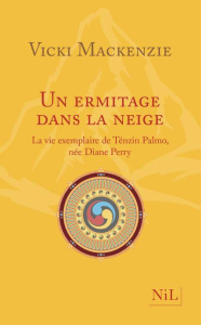 Un ermitage dans la neige. La vie exemplaire de Ténzin Palmo, née Diane Perry - Mackenzie Vicki ; Beaune-Busquet Carisse