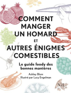 Comment manger un homard et autres énigmes comestibles - Blom Ashley ; Engelman Lucy ; Ouazan Aurélie