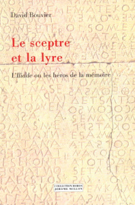 Le sceptre et la lyre. L'Iliade ou les héros de la mémoire - Bouvier David