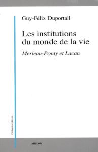 Les institutions du monde de la vie. Tome 1, Merleau Ponty et Lacan - Duportail Guy-Félix