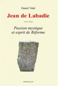 Jean de Labadie (1610-1674). Passion mystique et esprit de Réforme - Vidal Daniel