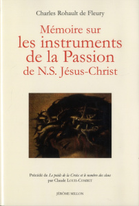 Mémoire sur les instruments de la Passion de N.S Jésus-Christ. Précédé de Le poids de la Croix et le - Rohault de Fleury Charles ; Louis-Combet Claude