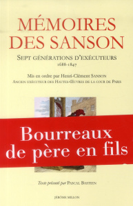 Mémoires des Sanson. Sept générations d'exécuteurs, 1688-1847 - Sanson Henri-Clément ; Bastien Pascal