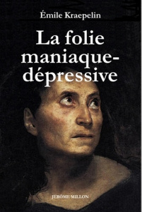 La folie maniaque-dépressive - Kraepelin Emil ; Postel Jacques ; Allen David F. ;