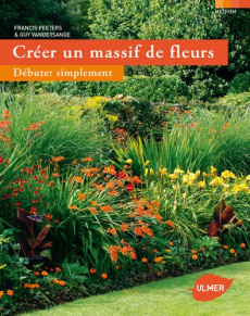 Créer un massif de fleurs. Débuter simplement - Peeters Francis ; Vandersande Guy