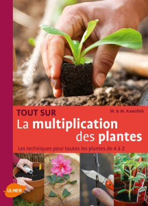Tout sur la multiplication des plantes. Les techniques pour toutes les plantes de A à Z - Kawollek Wolfgang ; Kawollek M ; Cuzenic Stephan