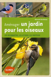 Un jardin pour les oiseaux. Attirer les amis, éloigner les indésirables - Grolleau Gérard