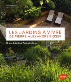 Les jardins à vivre de Pierre-Alexandre Risser. 25 ans de jardin à Paris et ailleurs - Risser Pierre-Alexandre ; Le Page Rosenn ; Petzold