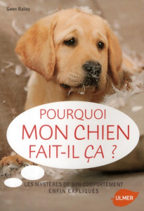 Pourquoi mon chien fait-il ça ? Les mystères de son comportement enfin expliqués - Bailey Gwen ; Magnant Frédéric