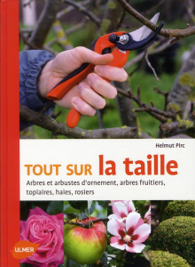 Tout sur la taille. Arbres et arbustes d'ornement, arbres fruitiers, topiaires, haies, rosiers - Pirc Helmut ; Lansel Elisabeth ; Willery Didier