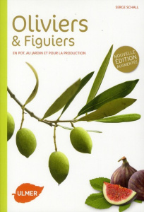 Oliviers et figuiers. Comment les choisir et les cultiver facilement, Edition revue et augmentée - Schall Serge ; Eyraud Marie-Claude