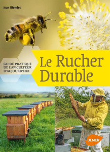 Le rucher durable. Guide pratique de l'apiculteur d'aujourd'hui - Riondet Jean ; Fayolle Sosthène ; Adell Gaëtan ; C