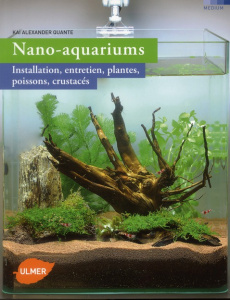 Nano-aquariums. Installation, entretien, plantes, poissons, crustacés - Quante Kai Alexander ; Magnant Frédéric