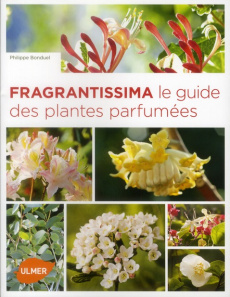 Fragrantissima. Le guide des plantes parfumées - Bonduel Philippe