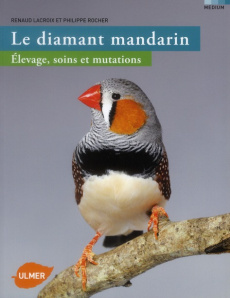 Le diamant mandarin. Elevage, soins et mutations - Lacroix Renaud ; Rocher Philippe