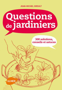 Questions de jardiniers. 300 solutions, conseils et astuces - Groult Jean-Michel ; Blondel Liliane