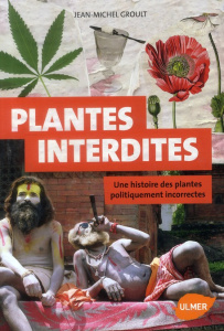 Les plantes interdites. Une histoire des plantes politiquement incorrectes - Groult Jean-Michel
