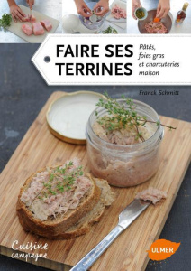 Faire ses terrines. Patés, foies gras et charcuteries maison - Schmitt Franck