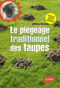Le piègeage traditionnel des taupes. Pour se bébarrasser définitivement des taupes tout en respectan - Dormion Jérôme