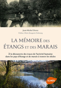 La mémoire des étangs et des marais. A la découverte des traces de l'activité humaine dans les pays - Derex Jean-Michel ; Bougrain Dubourg Allain