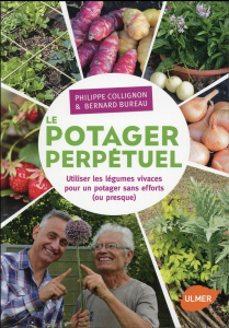 Le potager perpétuel. Utiliser les légumes vivaces pour un potager sans efforts (ou presque) - Collignon Philippe ; Bureau Bernard
