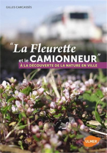 La Fleurette et le camionneur. A la découverte de la nature en ville - Carcassès Gilles ; Poiret Marion ; Loïs Grégoire